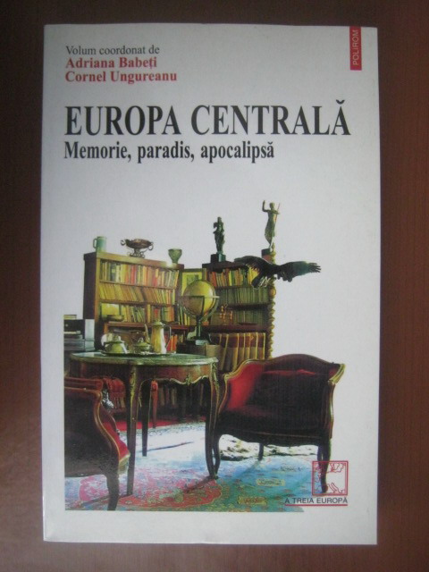 Anticariat: Adriana Babeti, Cornel Ungureanu - Europa centrala. Memorie, paradis, apocalipsa