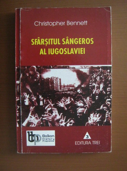 road Faithfully conversation Christopher Bennett - Sfarsitul sangeros al Iugoslaviei (editura Trei,  2002) - Cumpără