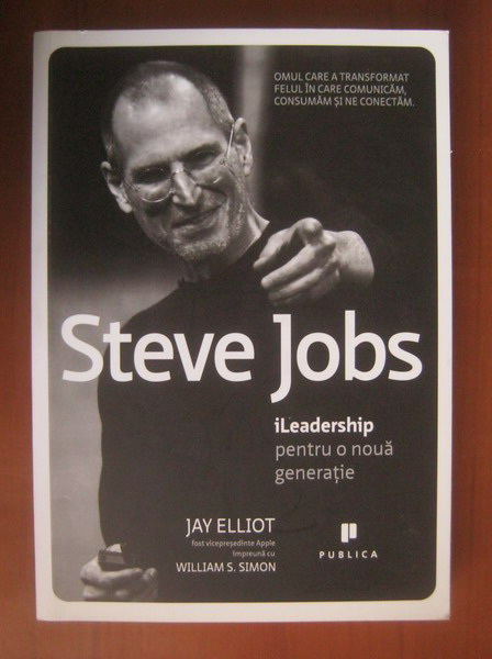 Anticariat: Jay Elliot, William S. Simion - Steve Jobs. iLeadership pentru o noua generatie (editura Publica, 2011)