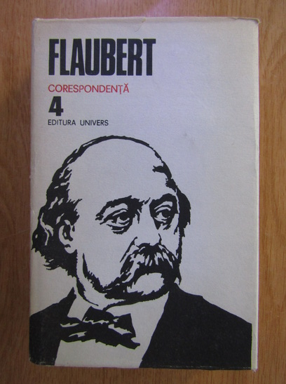 Anticariat: Flaubert - Opere, volumul 4. Corespondenta