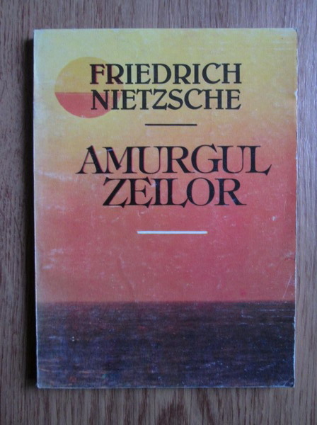 Anticariat: Friedrich Nietzsche - Amurgul zeilor