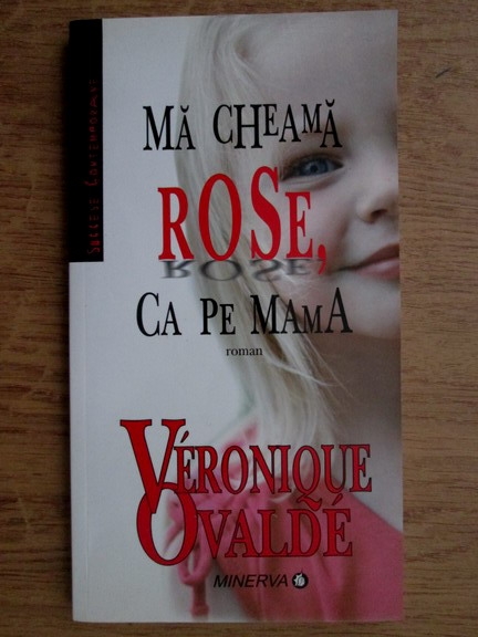 Anticariat: Veronique Ovalde - Ma cheama Rose, ca pe mama