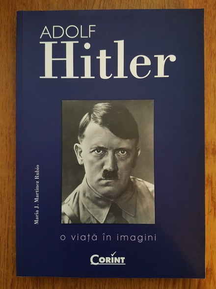 Anticariat: Maria J. Martinez Rubio - Adolf Hitler. O viata in imagini