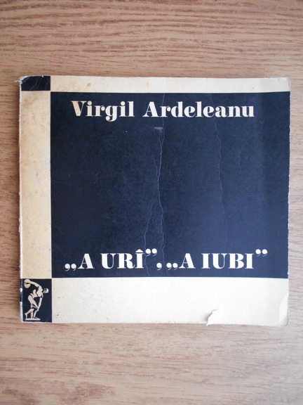 Anticariat: Virgil Ardeleanu - A uri, a iubi. Puncte de reper in proza actuala