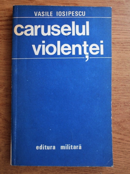 Anticariat: Vasile Iosipescu - Caruselul violentei