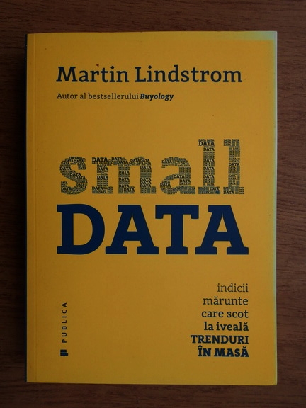 Anticariat: Martin Lindstrom - Small Data. Indicii marunte care scot la iveala trenduri in masa