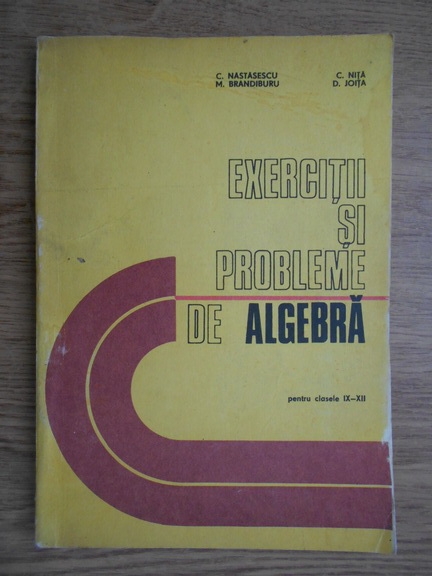 Anticariat: C. Nastasescu - Exercitii si probleme de algebra pentru clasele IX-XII