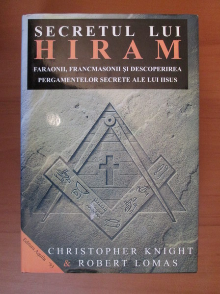 Anticariat: Christopher Knight, Robert Lomas - Secretul lui Hiram. Faraonii, francmasonii si descoperirea pergamentelor secrete ale lui Iisus
