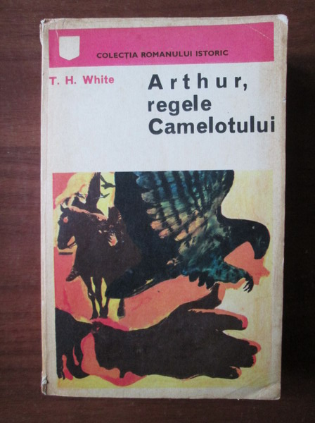 Anticariat: T. H. White - Arthur, regele Camelotului