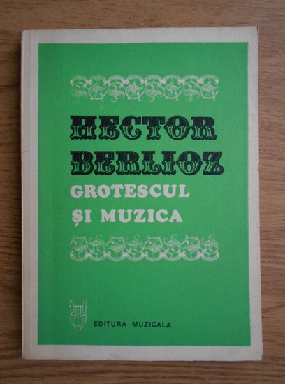 Anticariat: Hector Berlioz - Grotescul si muzica