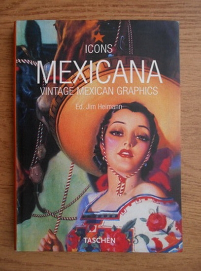 Anticariat: Jim Heimann - Mexicana: vintage mexican graphics