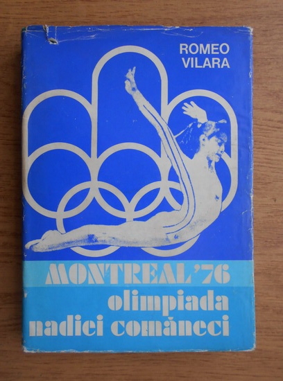 Anticariat: Romeo Vilara - Montreal '76. Olimpiada Nadiei Comaneci