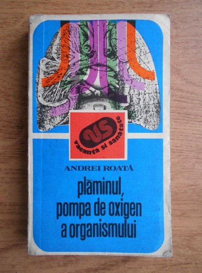 Anticariat: Andrei Roata - Plamanul, pompa de oxigen a organismului