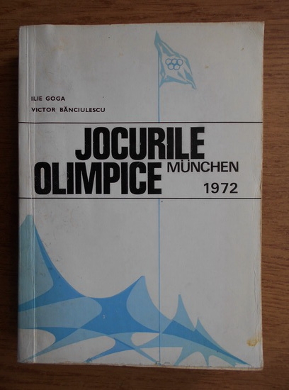 Anticariat: Ilie Goga, Victor Banciulescu - Jocurile Olimpice de la Munchen 1972
