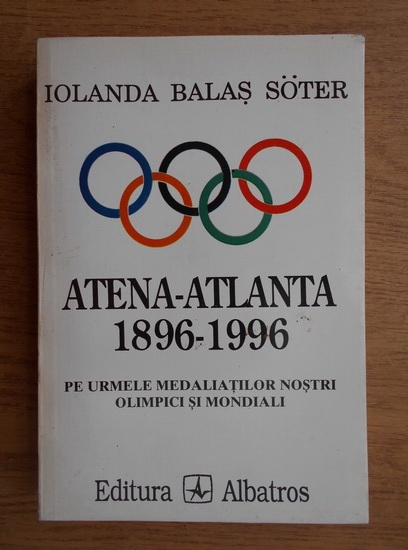Anticariat: Iolanda Balas Soter - Atena-Atlanta 1896-1996