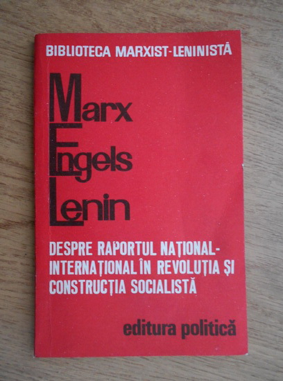 Anticariat: Marx, Engels, Lenin. Despre raportul national-international in revolutia si constructia socialista
