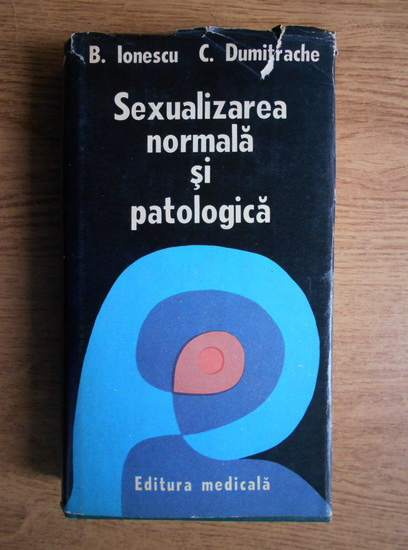 Anticariat: B. Ionescu - Sexualizarea normala si patologica