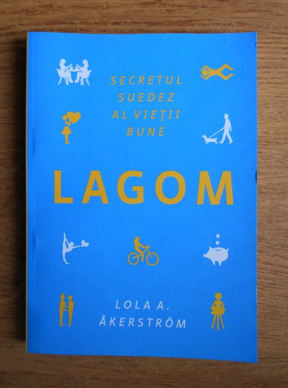 Anticariat: Lola A. Akerstrom - Lagom. Secretul suedez al vietii bune