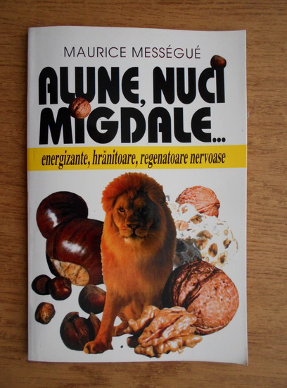 Anticariat: Maurice Messegue - Alune, nuci, migdale. Energizante, hranitoare, regenatoare nervoase