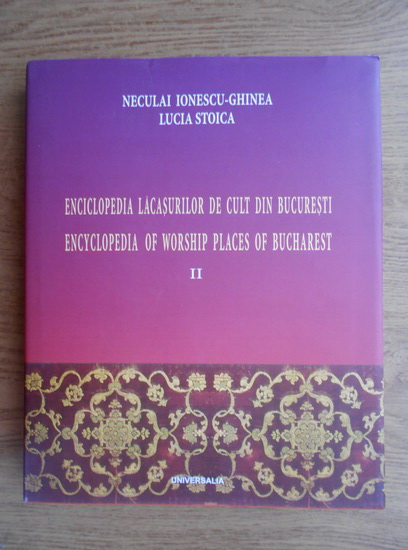 Anticariat: Neculai Ionescu Ghinea - Enciclopedia lacasurilor de cult din Bucuresti (editie bilingva, roaman si engleza, volumul 2)