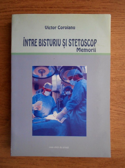 Anticariat: Victor Coroianu - Intre bisturiu si stetoscop. Memorii