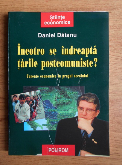 Anticariat: Daniel Daianu - Incotro se indreapta tarile postcomuniste? Curente economice in pragul secolului