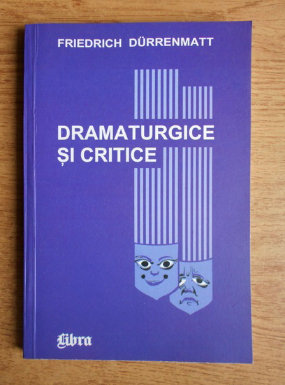 Anticariat: Friedrich Durrenmatt - Dramaturgice si critice. Scrieri si cuvantari despre teatru