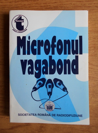 Anticariat: Microfonul vagabond. Publicistica literara radiofonica din Arhiva Societatii Romane de Radiodifuziune