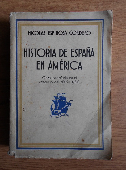 Anticariat: Nicolas Espinosa Cordero - Historia de Espana en America (1931)