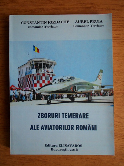 Anticariat: Constantin Iordache, Pruia Aurel  - Zboruri temerare ale aviatorilor romani