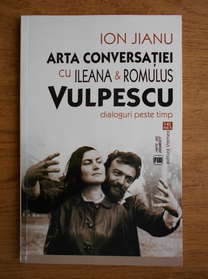 Anticariat: Ionel Jianu - Arta conversatiei cu Ileana si Romulus Vulpescu. Dialoguri peste timp