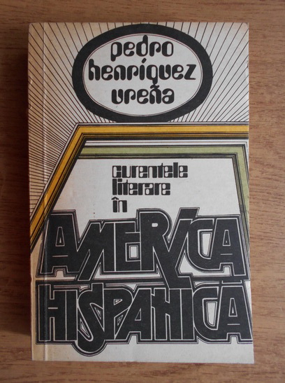 Anticariat: Pedro Henriquez Urena - Curentele literare in America Hispanica