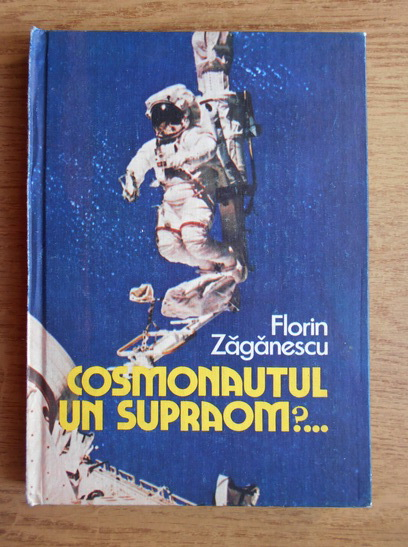 Anticariat: Florin Zaganescu - Cosmonautul. Un supraom?
