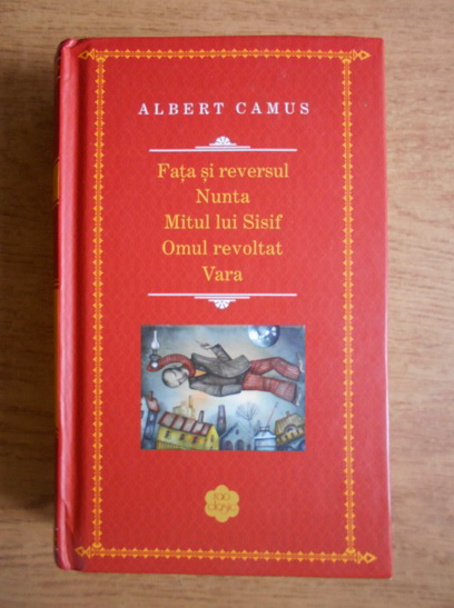 Anticariat: Albert Camus - Fata si reversul. Nunta. Mitul lui Sisif. Omul revoltat. Vara