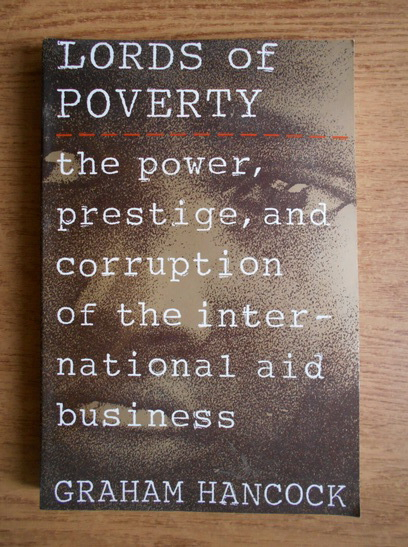 Anticariat: Graham Hancock - Lord of poverty. The power, prestige and corruption of the International Aid Business 