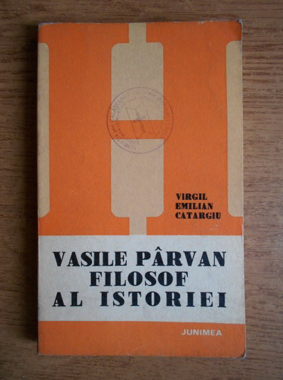 Anticariat: Virgil Emilian Catargiu - Vasile Parvan, filosof al istoriei