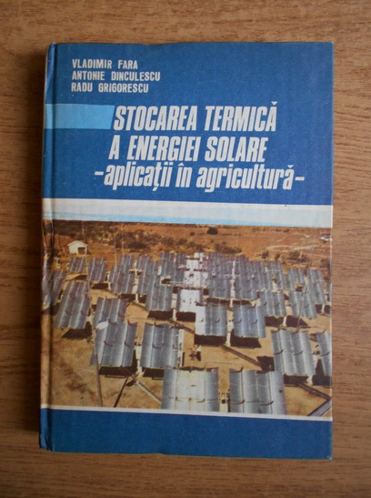 Anticariat: Vladimir Fara - Stocarea termica a energiei solare, aplicatii in agricultura