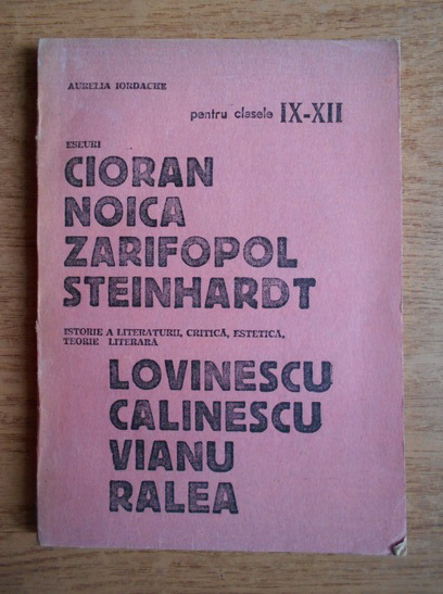 Anticariat: Aurelia Iordache - Eseuri: Cioran, Noica, Zarifopol, Steinhard. Istorie a literaturii, critica, estetica, teorie literara: Lovinescu, Calinescu, Vianu, Ralea