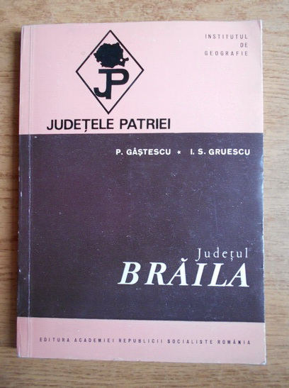 Anticariat: P. Gastescu - Judetele patriei. Braila