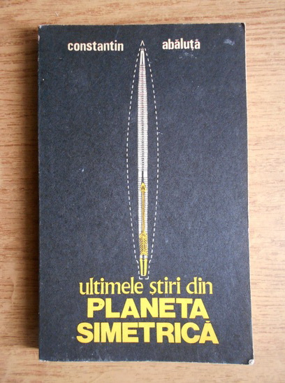 Anticariat: Constantin Abaluta - Ultimele stiri din Planeta Simetrica
