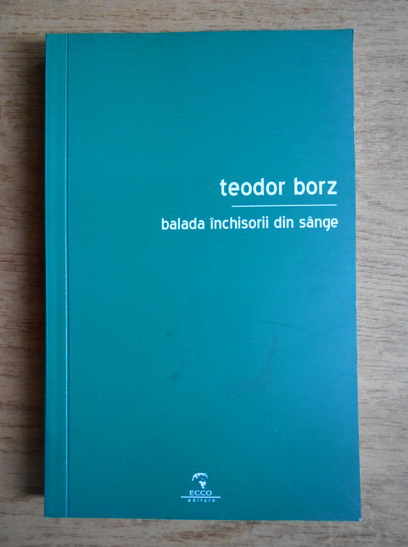 Teodor Borz - Balada inchisorii din sange (cu autograful autorului)