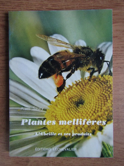 Anticariat: Alain Saury - Les plantes melliferes. L'Abeille et ses produits