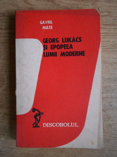 Anticariat: Gavril Mate - Georg Lukacs si epopeea lumii moderne