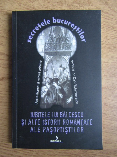 Anticariat: Dan Silviu Boerescu - Iubitele lui Balcescu si alte istorii romantate ale pasoptistilor (volumul 14)