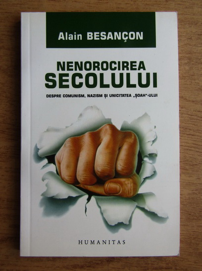 Anticariat: Alain Besancon - Nenorocirea secolului. Despre comunism, nazism si unicitatea Soah-ului