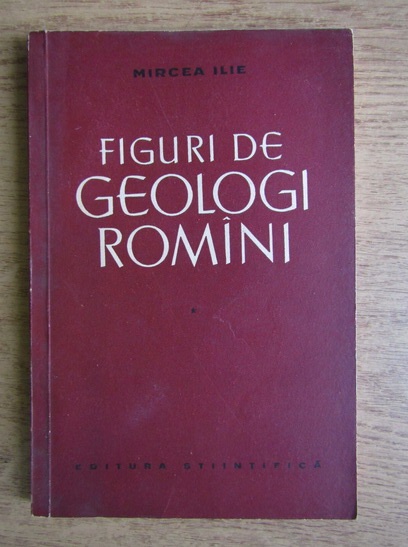 Anticariat: Mircea Ilie - Figuri de geologi romani (volumul 1)