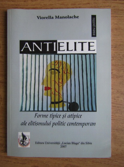 Viorella Manolache - Antielite. Forme tipice si atipice ale elitismului politic contemporan (cu autograful autorului)