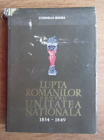 Anticariat: Cornelia Bodea - Lupta romanilor pentru Unitatea Nationala, 1834-1849