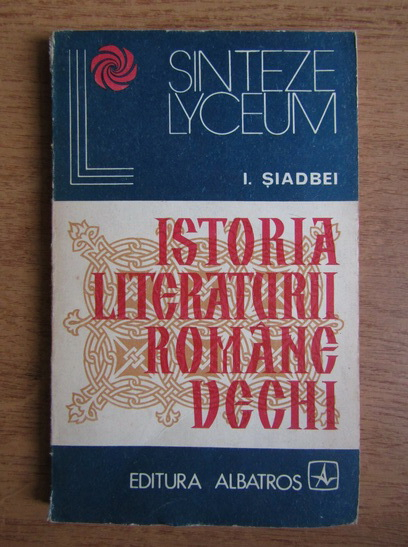Anticariat: I. Siadbei - Istoria literaturii romane vechi