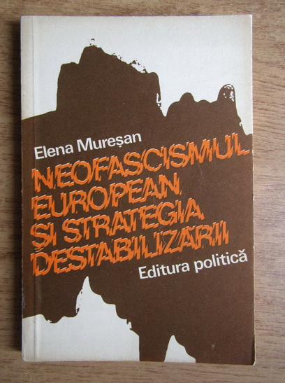 Anticariat: Elena Muresan - Neofascismul european si strategia destabilizarii